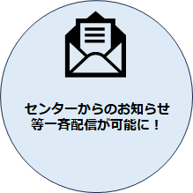 センターからのお知らせ等一斉配信が可能に！